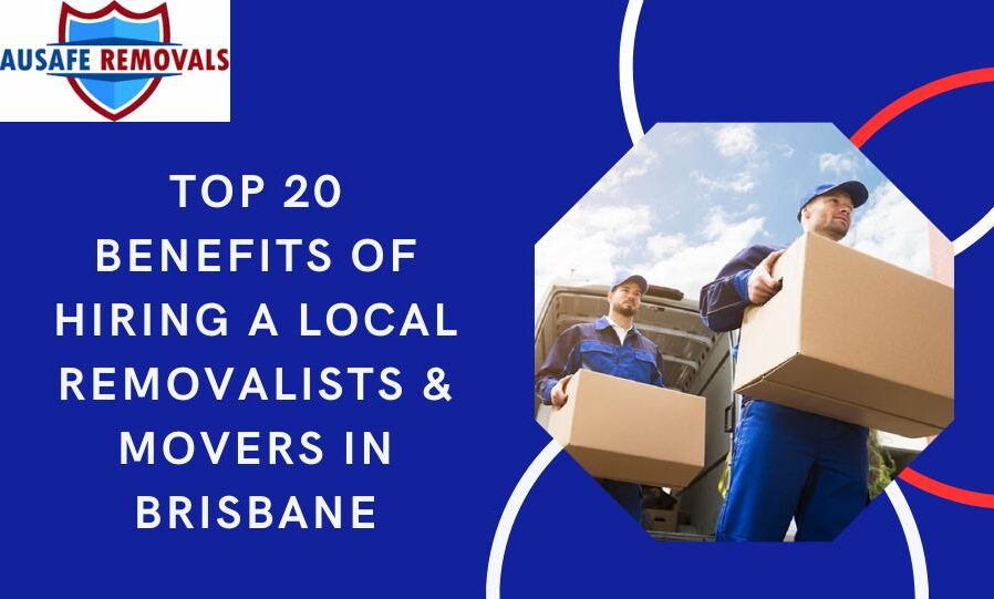Top 20 Benefits of Hiring a Local Removalists & Movers in Brisbane
