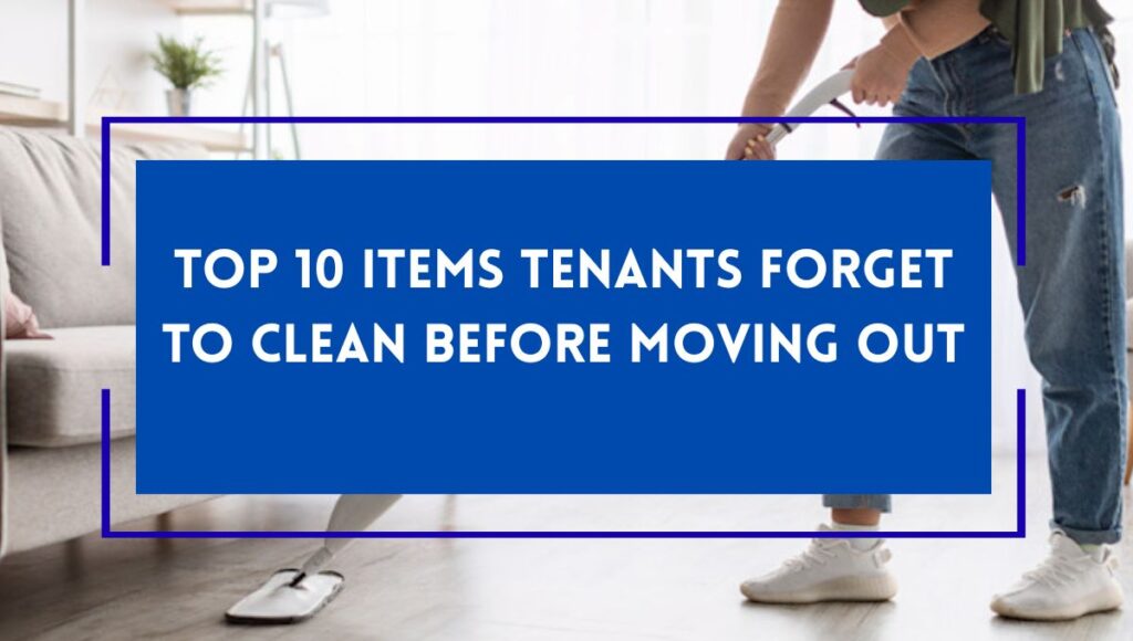 Top 10 Items Tenants Forget to Clean Before Moving Out
