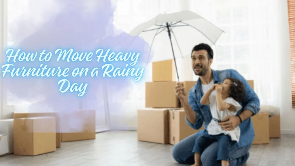 How to Move Heavy Furniture on a Rainy Day