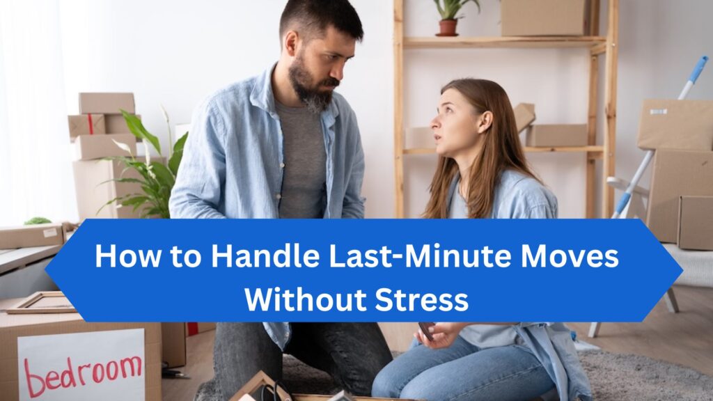 How to Handle Last-Minute Moves Without Stress
