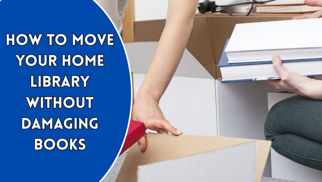 How to Move Your Home Library Without Damaging Books